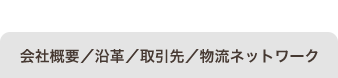 会社概要／沿革／取引先／物流ネットワーク